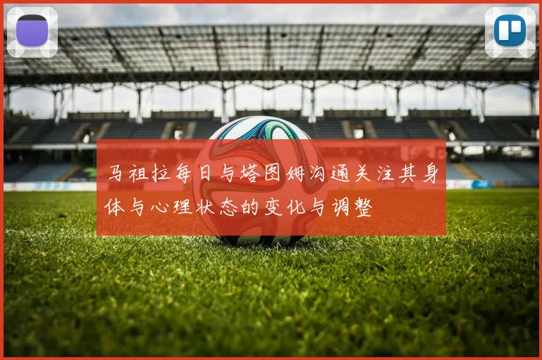 马祖拉每日与塔图姆沟通关注其身体与心理状态的变化与调整
